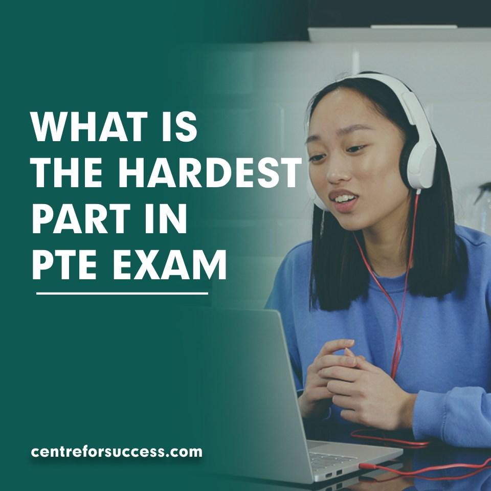 WHAT IS THE HARDEST PART Of the PTE EXAM
