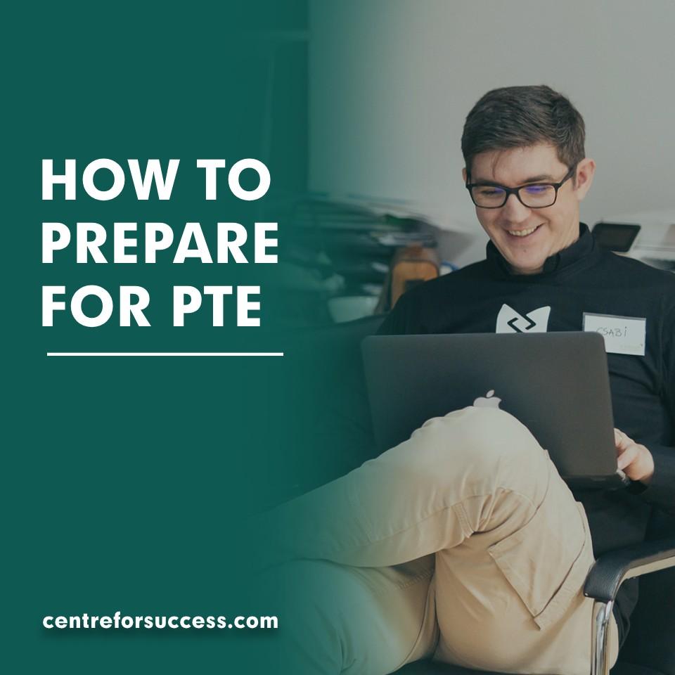HOW TO PREPARE FOR PTE